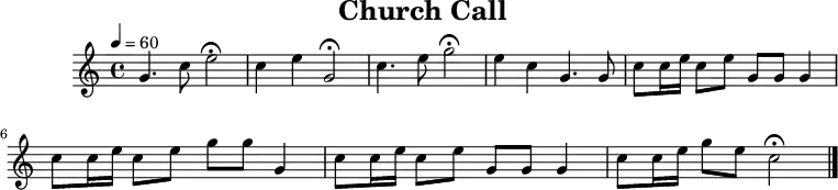 \header {
title = "Church Call"
tagline = ##f
}
\paper {
#(layout-set-staff-size 18)
}
\score {
\relative c'' {
\tempo 4=60
\key c \major
\time 4/4
\set Staff.midiInstrument = #"french horn"
g4. c8 e2\fermata
c4 e4 g,2\fermata
c4. e8 g2\fermata
e4 c4 g4. g8
c8 c16 e16 c8 e8 g,8 g8 g4
c8 c16 e16 c8 e8 g8 g8 g,4
c8 c16 e16 c8 e8 g,8 g8 g4
c8 c16 e16 g8 e8 c2\fermata
\bar "|."
}
\layout { }
\midi { }
}