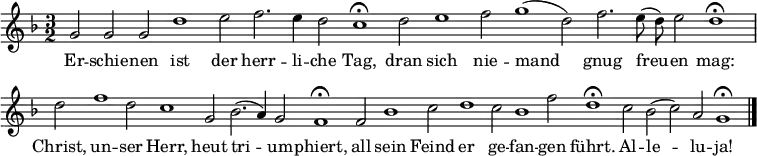 \new Staff <<
\set Staff.midiInstrument = "trumpet"
\override Score.BarNumber #'transparent = ##t
\time 3/2
\key f \major
\relative c'' { \cadenzaOn
g2 g g | d'1 e2 | f2. e4 d2 | c1\fermata
d2 | e1 f2 | g1 (d2) | f2. e8 (d) e2 | d1\fermata \bar "|" \break
d2 | f1 d2 | c1 g2 | bes2. (a4) g2 | f1\fermata
f2 | bes1 c2 | d1 c2 | bes1 f'2 | d1\fermata
c2 | bes2 (c) a | g1\fermata \bar "|."
}
\addlyrics {
Er -- schie -- nen ist der herr -- li -- che Tag,
dran sich nie -- mand gnug freu -- en mag:
Christ, un -- ser Herr, heut tri -- um -- phiert,
all sein Feind er ge -- fan -- gen führt.
Al -- le -- lu -- ja!
}
>>
\layout { indent = #0 }
\midi { \tempo 2 = 120 }