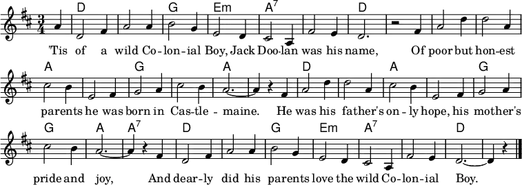 \header { tagline = ##f }
\layout { indent = 0\cm \context { \Score \remove "Bar_number_engraver" } }
global = {
\key d \major
\time 3/4
\partial 4
}
chordNames = \chordmode {
\global
s4 | d,2. | d,2. | g,2. | e,2.:m | a,2.:7 | a,2.:7 | d,2. | s2
s4 | d,2. | d,2. | a,2. | a,2. | g,2. | g,2. | a,2.~ | a,4 s4
s4 | d,2. | d,2. | a,2. | a,2. | g,2. | g,2. | a,2. | a,4:7 s4
s4 | d,2. | d,2. | g,2. | e,2.:m | a,2.:7 | a,2.:7 | d,2.~ | d,4 s4 \bar "|."
}
tenorVoice = \relative c'' {
\global
a4 | d,2 fis4 | a2 a4 | b2 g4 | e2 d4 | cis2 a4 | fis'2 e4 | d2. | r2
fis4 | a2 d4 | d2 a4 | cis2 b4 | e,2 fis4 | g2 a4 | cis2 b4 | a2.~ | a4 r4
fis | a2 d4 | d2 a4 | cis2 b4 | e,2 fis4 | g2 a4 | cis2 b4 | a2.~ | a4 r4
fis d2 fis4 | a2 a4 | b2 g4 | e2 d4 | cis2 a4 | fis'2 e4 | d2.~ | d4 r4 \bar "|."
}
verse = \lyricmode {
'Tis of a wild Co -- lon -- ial Boy, Jack Doo -- lan was his name,
Of poor but hon -- est pa -- rents he was born in Cas -- tle -- maine.
He was his fa -- ther's on -- ly hope, his mo -- ther's pride and joy,
And dear -- ly did his pa -- rents love the wild Co -- lon -- ial Boy.
}
chordsPart = \new ChordNames { \set Staff.midiInstrument = #"acoustic guitar (steel)" \set chordChanges = ##t \chordNames }
tenorVoicePart = \new Staff \with {
midiInstrument = "accordion"
} { \tenorVoice }
\addlyrics { \verse }
\score {
<<
\chordsPart
\tenorVoicePart
>>
\layout { }
\midi {
\tempo 2.=90
\context { \ChordNames midiMinimumVolume = #0.3 midiMaximumVolume = #0.3 }
}
}